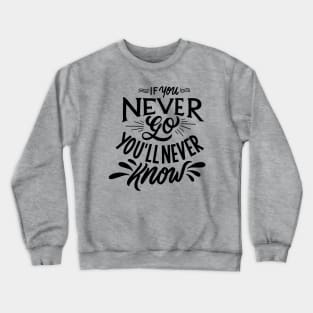 if you never go you'll never know Crewneck Sweatshirt